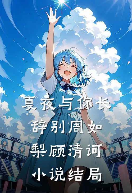 夏夜与你长辞别周如梨顾清诃小说结局