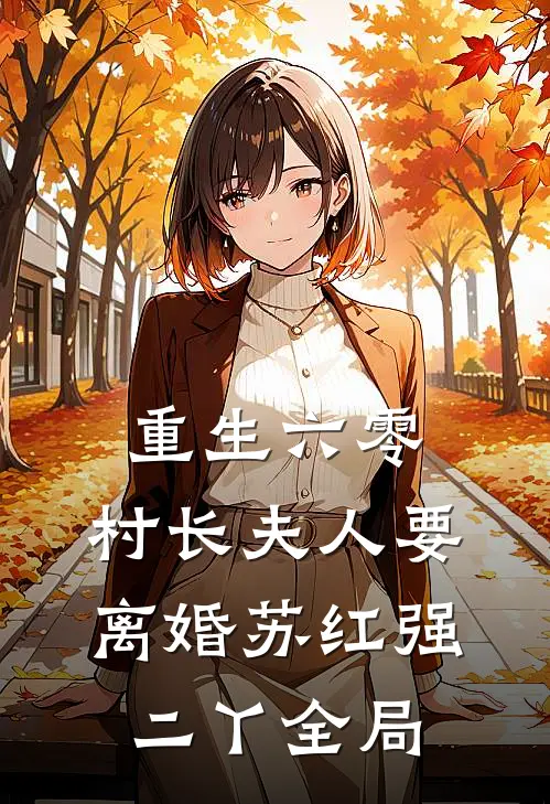 重生六零，村长夫人要离婚苏红强二丫全局