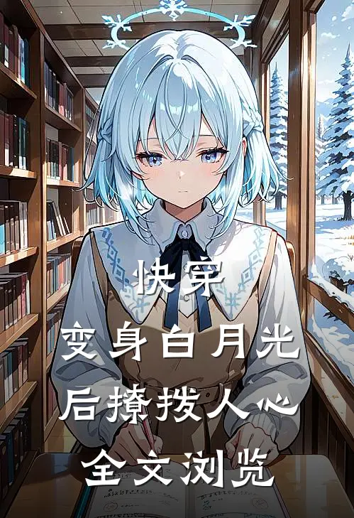 快穿：变身白月光后撩拨人心全文浏览