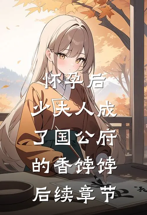 怀孕后，少夫人成了国公府的香饽饽后续章节