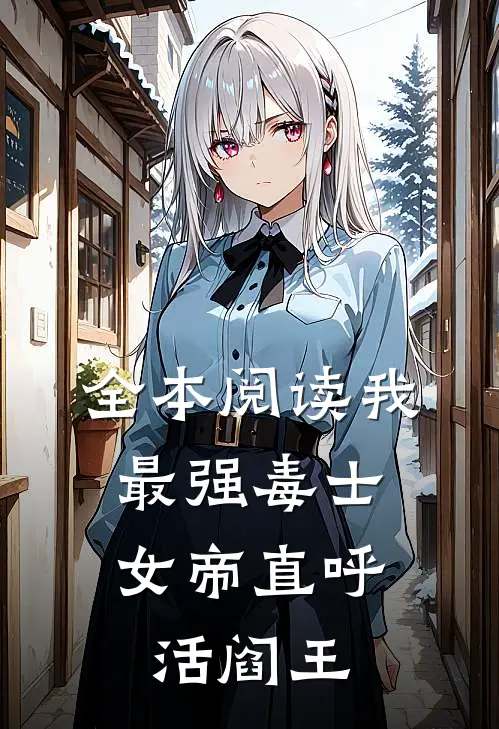 全本阅读我，最强毒士，女帝直呼活阎王