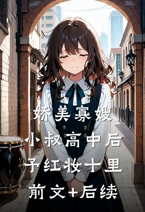 娇美寡嫂：小叔高中后予红妆十里前文+后续