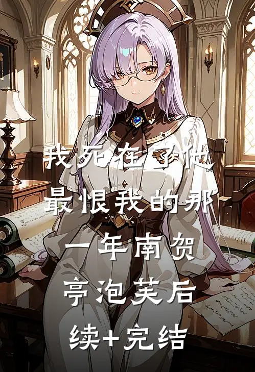 我死在了他最恨我的那一年南贺亭泡芙后续+完结