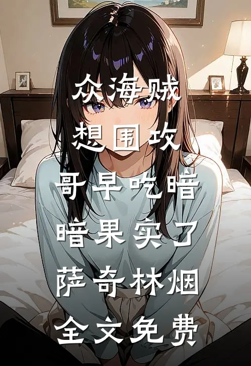 众海贼想围攻，哥早吃暗暗果实了萨奇林烟全文免费
