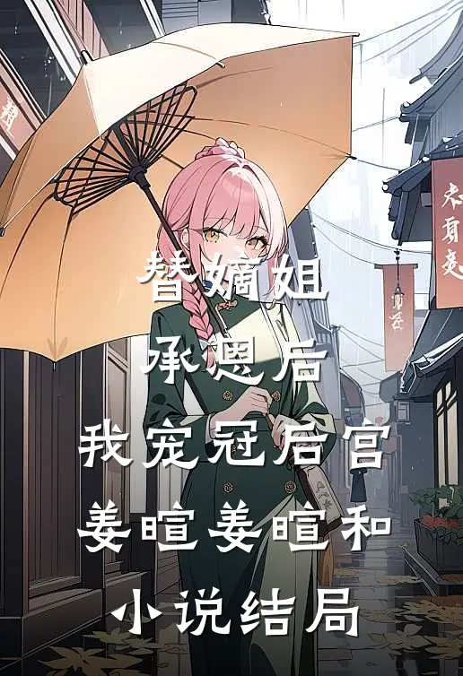 替嫡姐承恩后，我宠冠后宫姜暄姜暄和小说结局