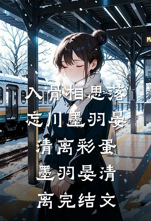入骨相思落忘川墨羽晏清离彩蛋墨羽晏清离完结文
