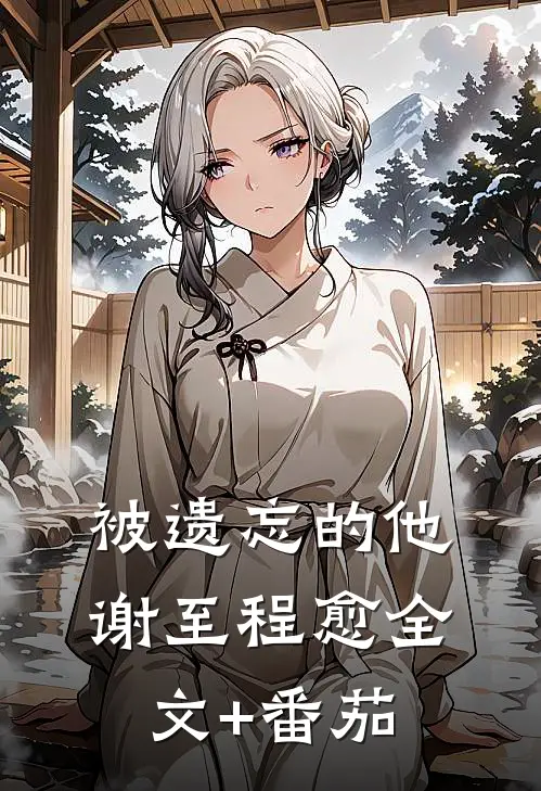 被遗忘的他谢至程愈全文+番茄