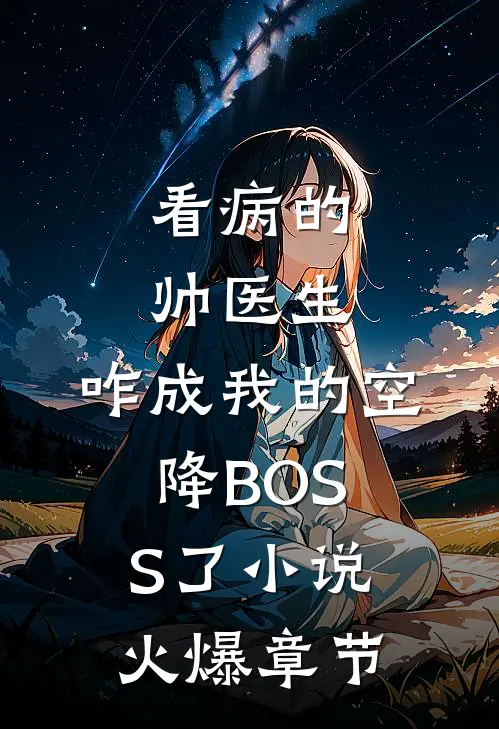 看病的帅医生,咋成我的空降BOSS了小说火爆章节