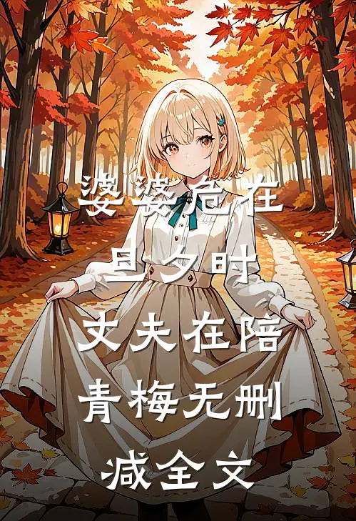 婆婆危在旦夕时，丈夫在陪青梅无删减全文