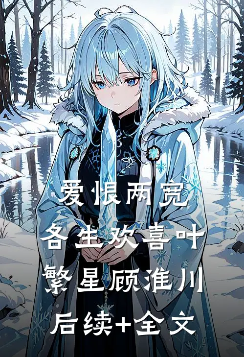 爱恨两宽，各生欢喜叶繁星顾淮川后续+全文