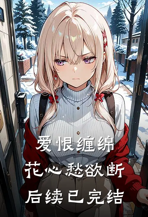 爱恨缠绵，花心愁欲断后续已完结