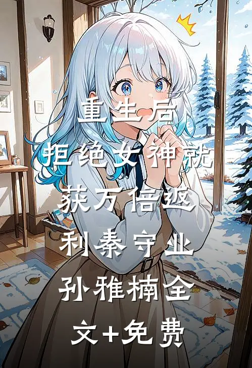 重生后，拒绝女神就获万倍返利秦守业孙雅楠全文+免费