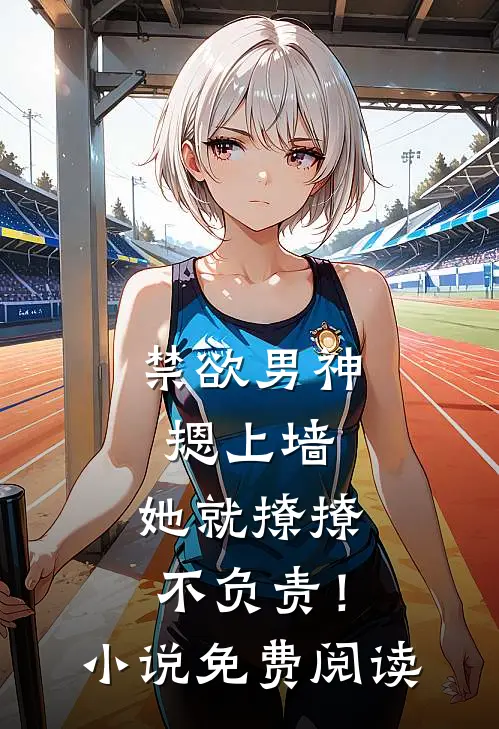 禁欲男神摁上墙，她就撩撩不负责！小说免费阅读
