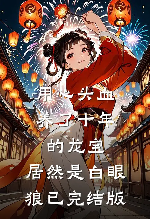 用心头血养了十年的龙宝，居然是白眼狼已完结版