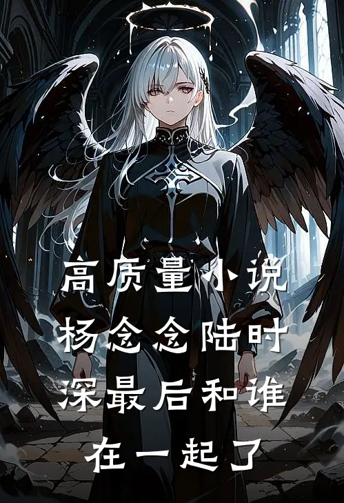 高质量小说杨念念陆时深最后和谁在一起了