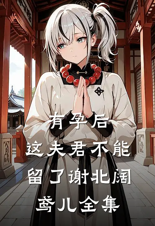 有孕后，这夫君不能留了谢北阔鸢儿 全集