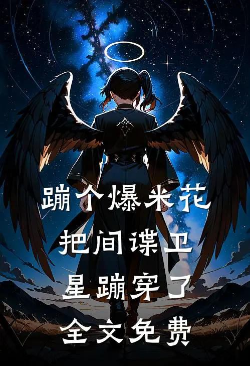蹦个爆米花，把间谍卫星蹦穿了全文免费
