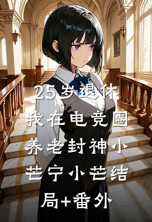 25岁退休：我在电竞圈养老封神小芒宁小芒结局+番外