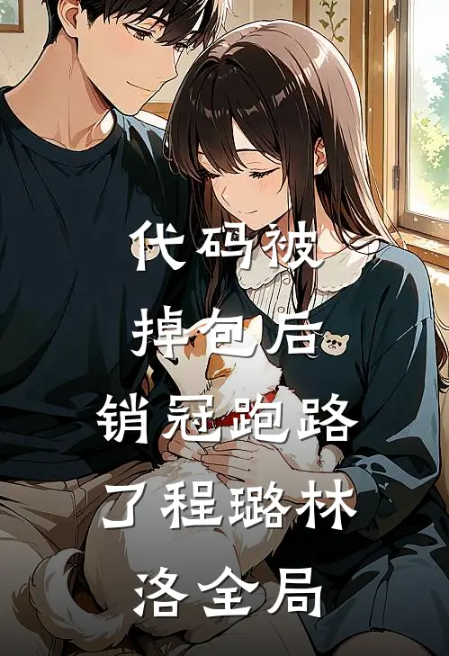 代码被掉包后，销冠跑路了程璐林洛全局