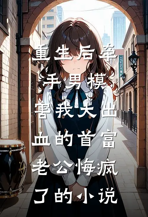 重生后牵手男模，害我大出血的首富老公悔疯了的小说