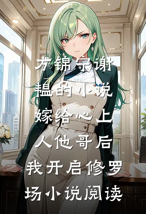 方锦宁谢韫的小说嫁给心上人他哥后，我开启修罗场小说阅读