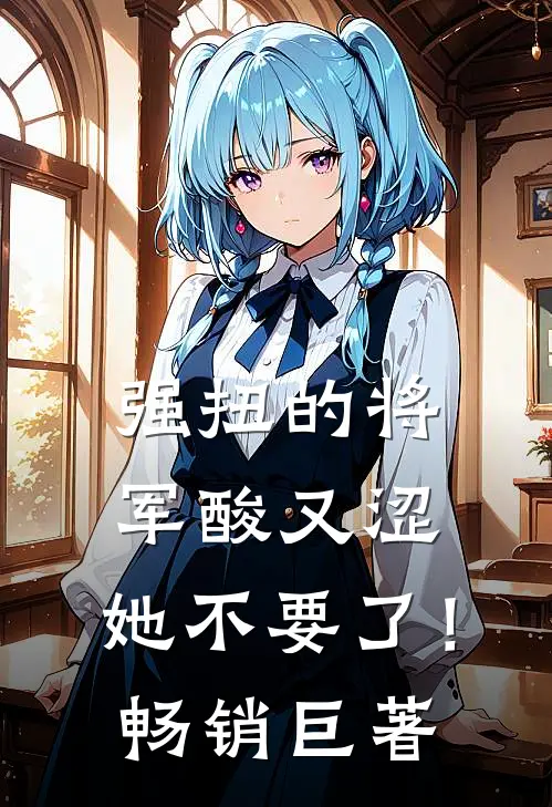 强扭的将军酸又涩，她不要了！畅销巨著