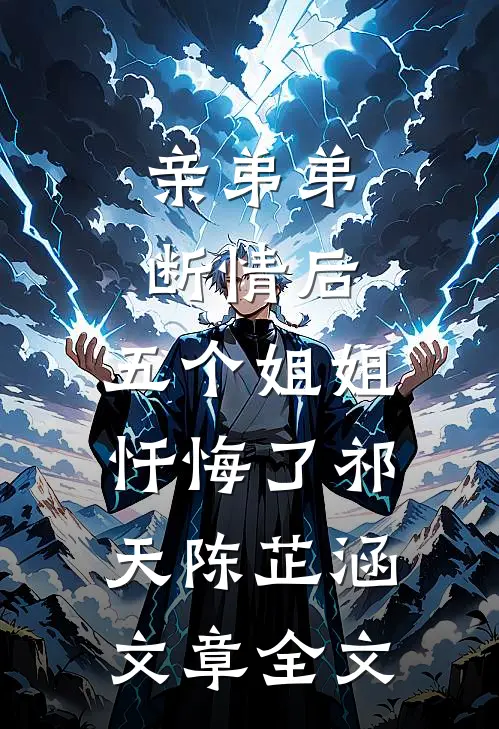 亲弟弟断情后,五个姐姐忏悔了(祁天陈芷涵)文章全文