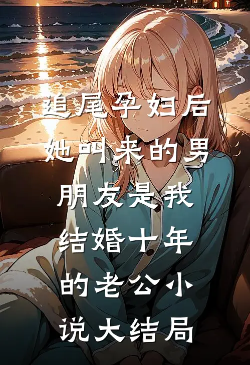 追尾孕妇后，她叫来的男朋友是我结婚十年的老公小说大结局