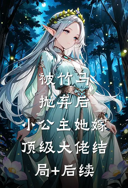 被竹马抛弃后，小公主她嫁顶级大佬结局+后续