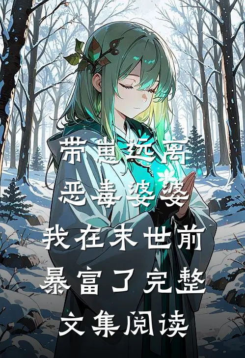 带崽远离恶毒婆婆，我在末世前暴富了完整文集阅读