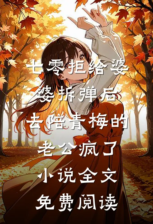 七零拒给婆婆拆弹后，去陪青梅的老公疯了小说全文免费阅读