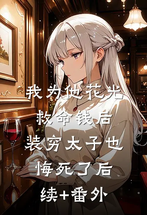 我为他花光救命钱后，装穷太子也悔死了后续+番外
