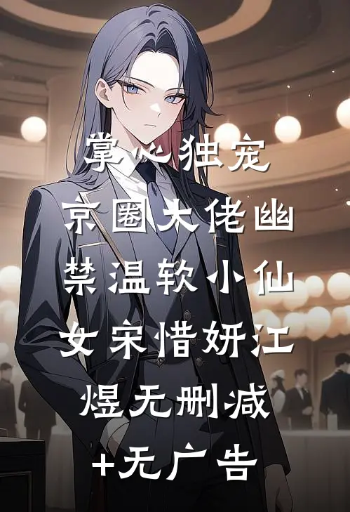 掌心独宠：京圈大佬幽禁温软小仙女宋惜妍江煜无删减+无广告