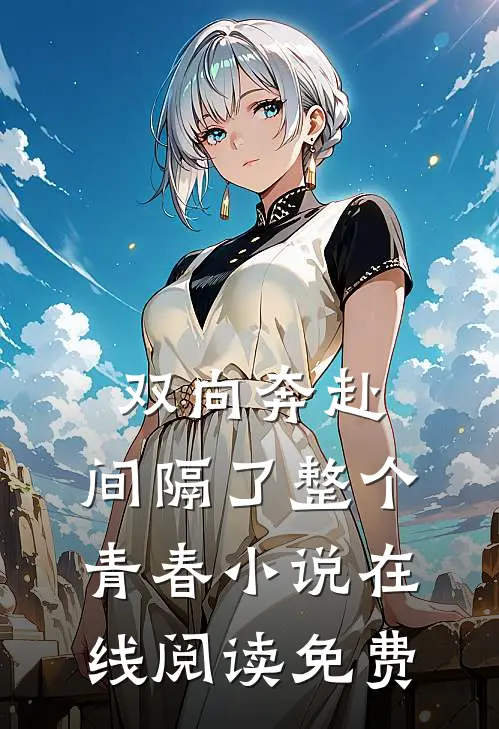 双向奔赴，间隔了整个青春小说在线阅读免费