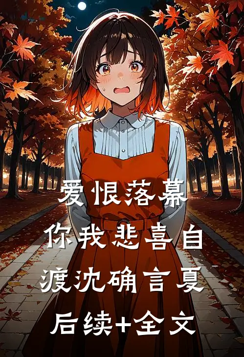 爱恨落幕，你我悲喜自渡沈确言夏后续+全文