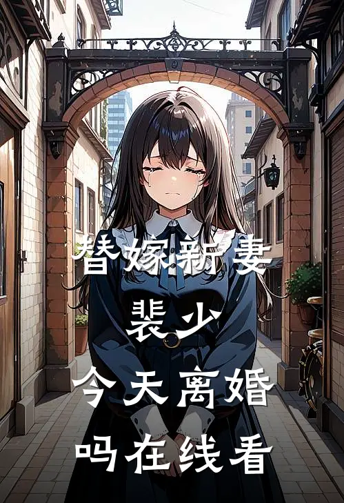 替嫁新妻：裴少，今天离婚吗在线看