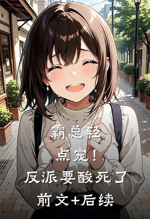 霸总轻点宠！反派要酸死了前文+后续