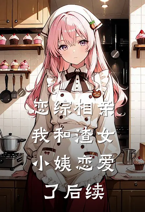 恋综相亲：我和渣女小姨恋爱了后续