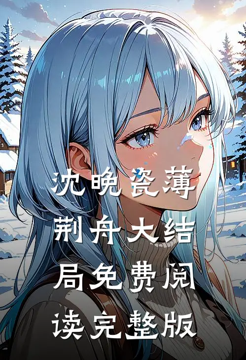 沈晚瓷薄荆舟大结局免费阅读完整版