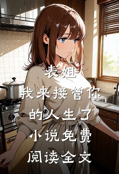 表姐，我来接管你的人生了小说免费阅读全文