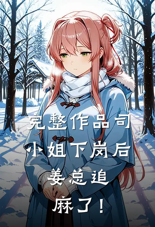 完整作品司小姐下岗后，姜总追麻了！