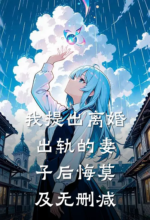 我提出离婚，出轨的妻子后悔莫及无删减