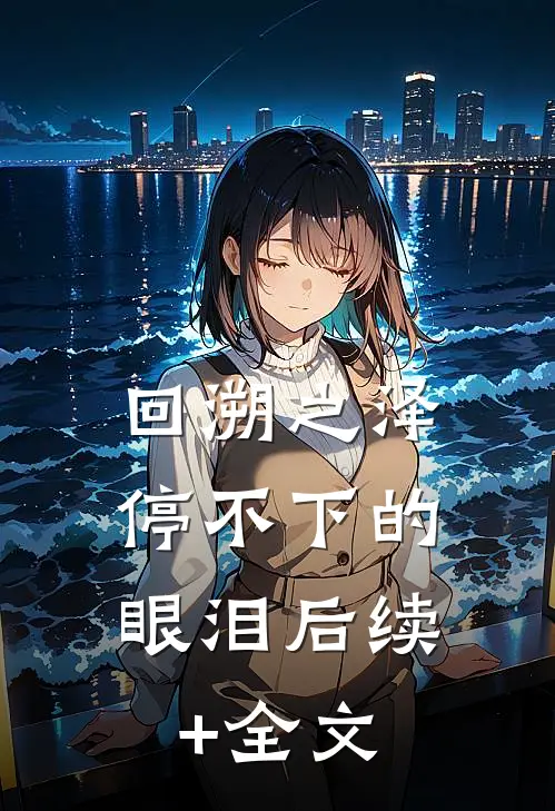 回溯之泽：停不下的眼泪后续+全文