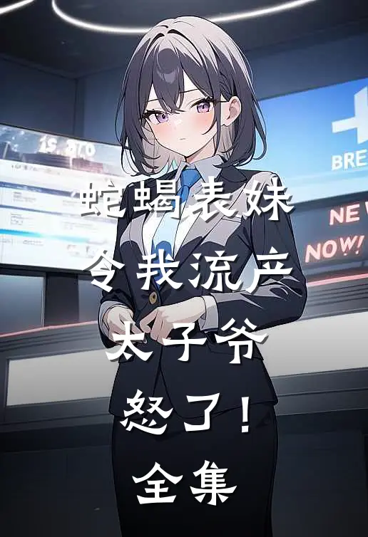 蛇蝎表妹令我流产，太子爷怒了！ 全集