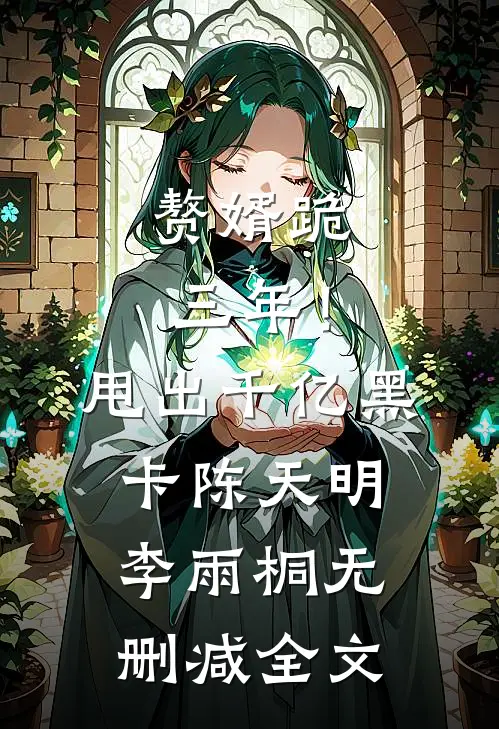 赘婿跪三年！甩出千亿黑卡陈天明李雨桐无删减全文