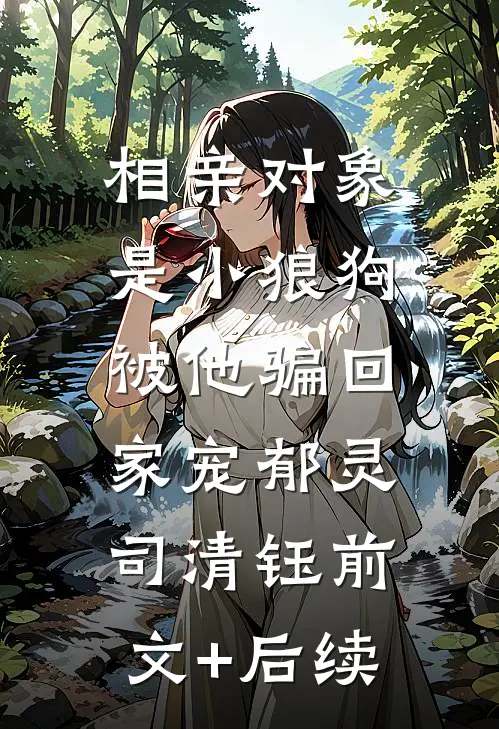 相亲对象是小狼狗，被他骗回家宠郁灵司清钰前文+后续