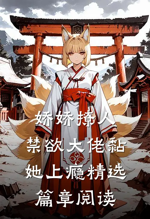 娇娇撩人，禁欲大佬黏她上瘾精选篇章阅读