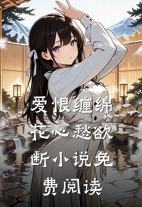爱恨缠绵，花心愁欲断小说免费阅读