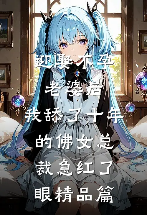 迎娶不孕老婆后，我舔了十年的佛女总裁急红了眼精品篇