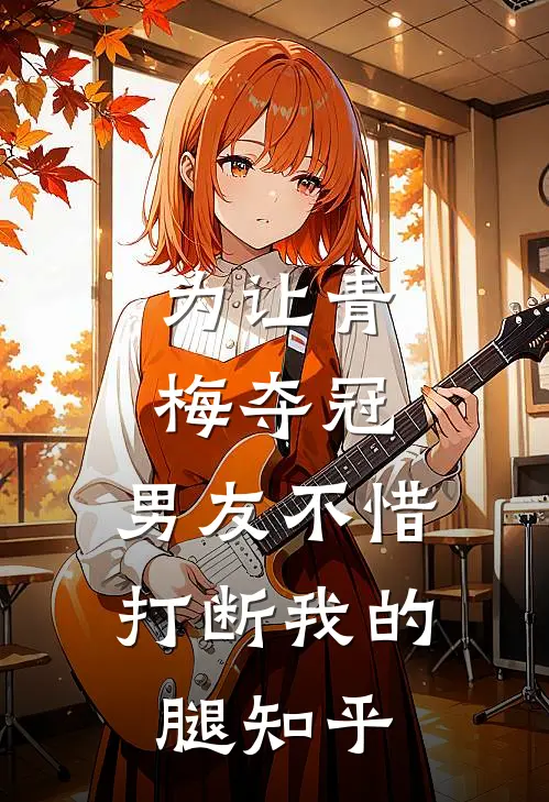 为让青梅夺冠，男友不惜打断我的腿知乎